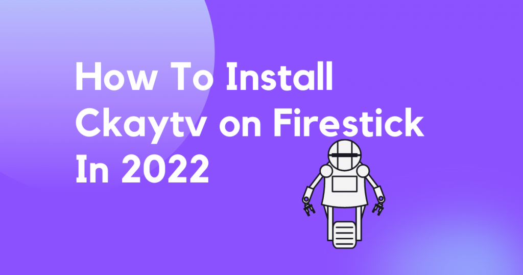 How To Install Ckaytv on Firestick In 2022
