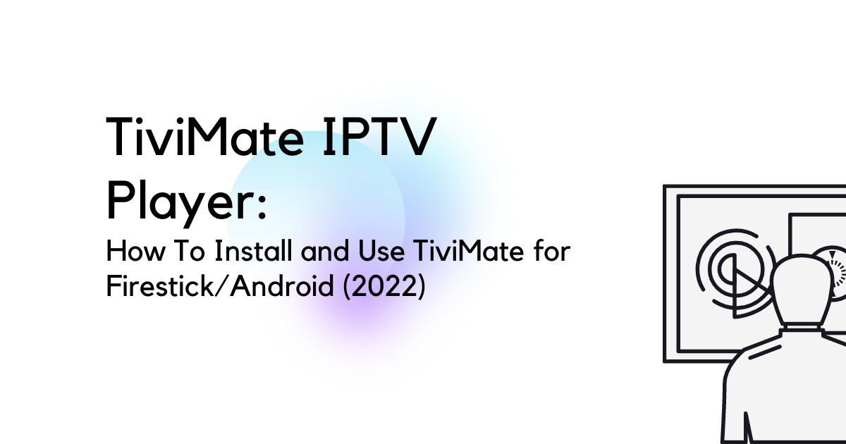 TiviMate IPTV Player: How To Install and Use TiviMate for Firestick/Android (2022)