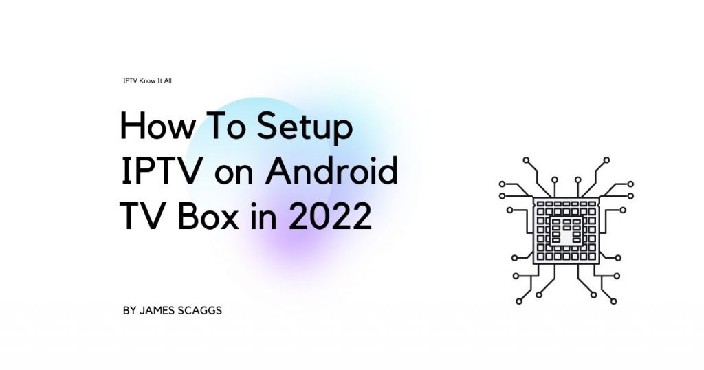 How To Setup IPTV on Android TV Box in 2022
