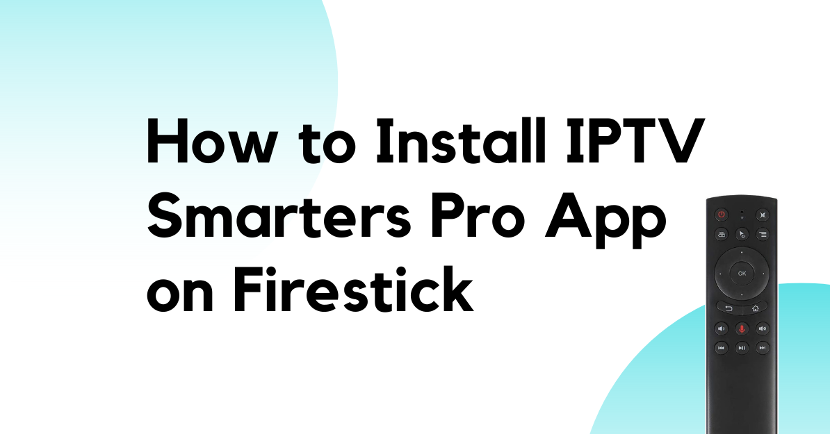 How to Install IPTV Smarters Pro App on Firestick