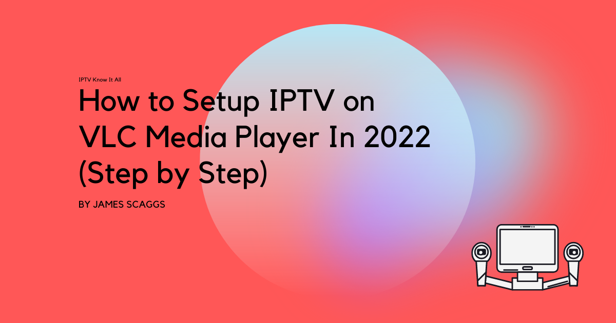 How to Setup IPTV on VLC Media Player In 2022 (Step by Step)