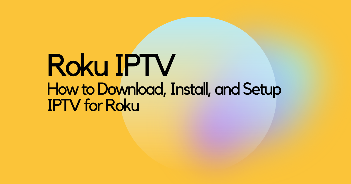 Roku IPTV: How to Download, Install, and Setup IPTV on Roku