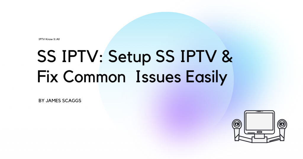 SS IPTV: Setup SS IPTV and Fix Common  Issues Easily